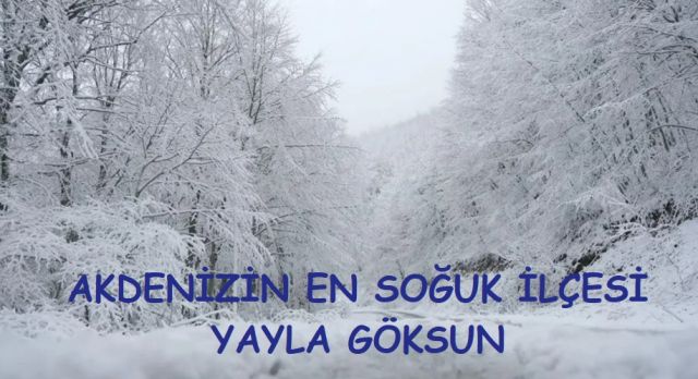 GÖKSUN; AKDENİZ BÖLGESİNİN EN SOĞUK YERİ OLARAK TESCİLLENDİ.